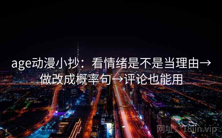 age动漫小抄：看情绪是不是当理由→做改成概率句→评论也能用