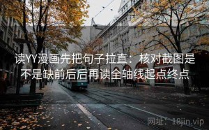 读YY漫画先把句子拉直：核对截图是不是缺前后后再读全轴线起点终点