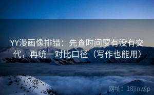 YY漫画像排错：先查时间窗有没有交代，再统一对比口径（写作也能用）