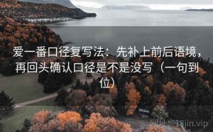 爱一番口径复写法：先补上前后语境，再回头确认口径是不是没写（一句到位）
